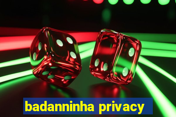 badanninha privacy