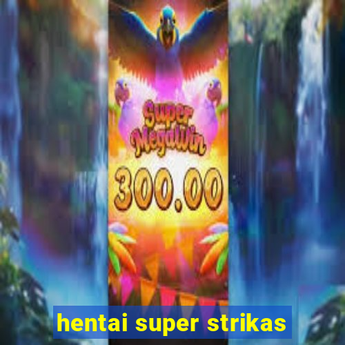 hentai super strikas