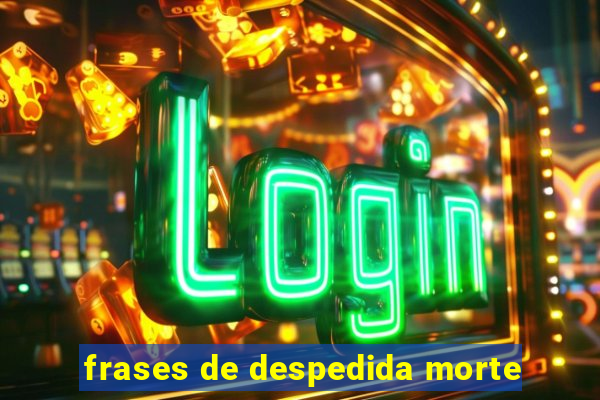 frases de despedida morte