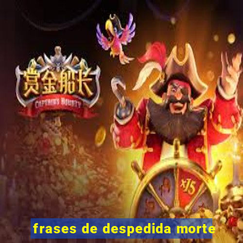 frases de despedida morte