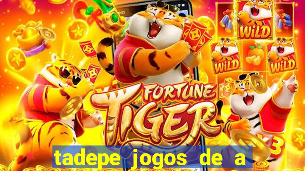 tadepe jogos de a  o