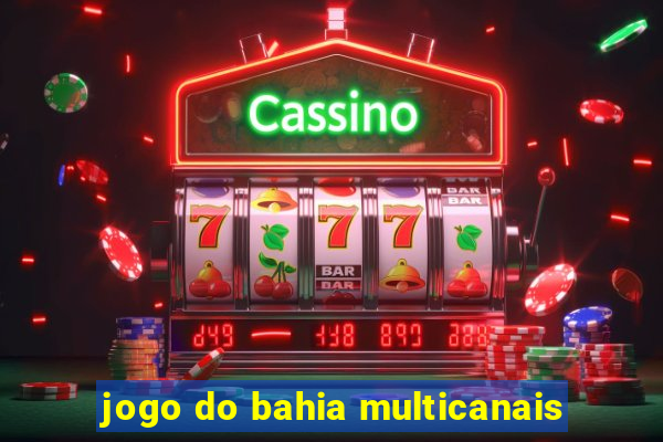 jogo do bahia multicanais