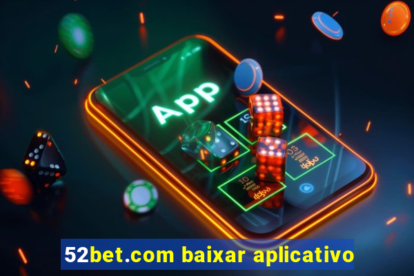 52bet.com baixar aplicativo