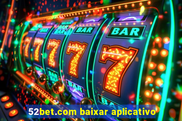 52bet.com baixar aplicativo