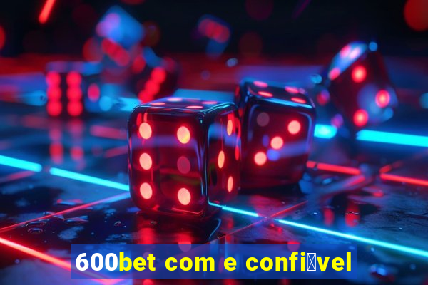 600bet com e confi谩vel