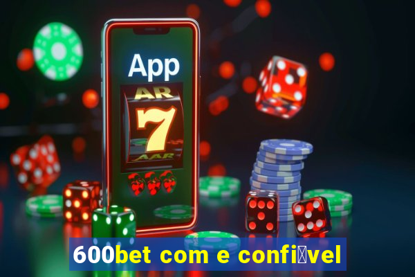 600bet com e confi谩vel