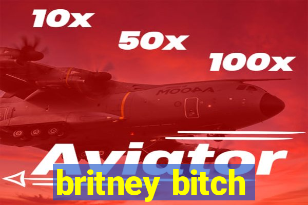 britney bitch