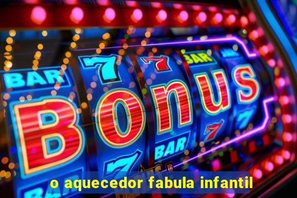 o aquecedor fabula infantil