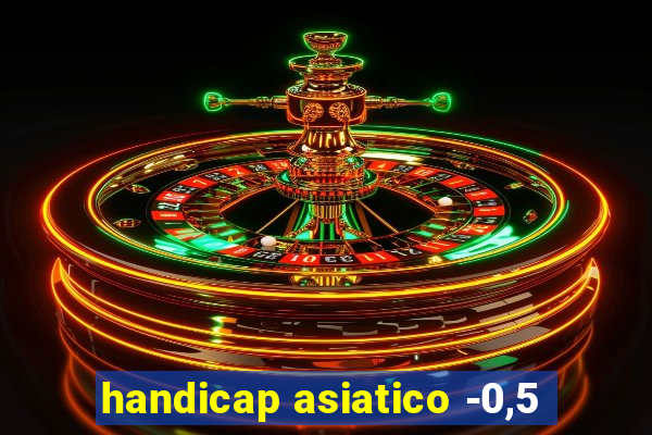 handicap asiatico -0,5