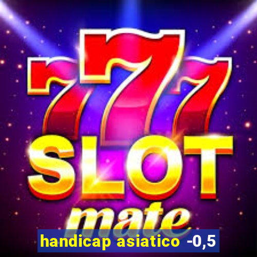 handicap asiatico -0,5