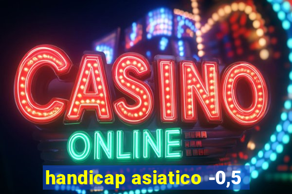 handicap asiatico -0,5