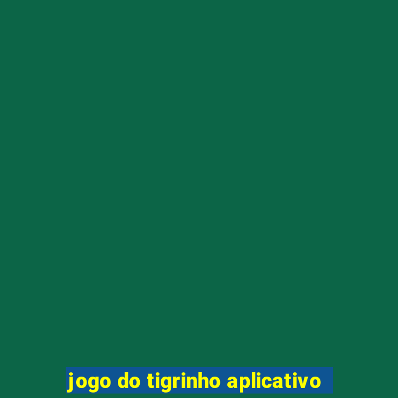 jogo do tigrinho aplicativo