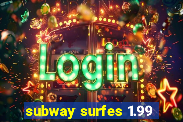 subway surfes 1.99