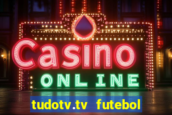 tudotv.tv futebol ao vivo