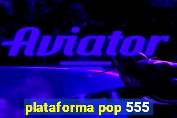 plataforma pop 555