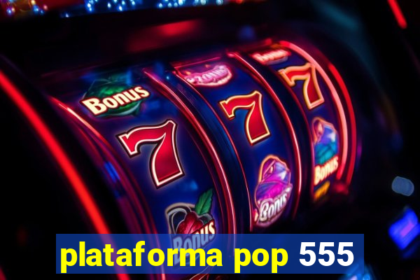 plataforma pop 555