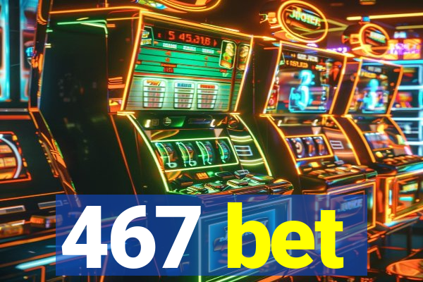 467 bet