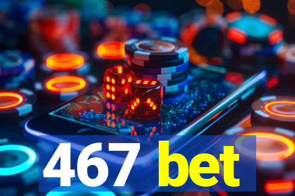 467 bet