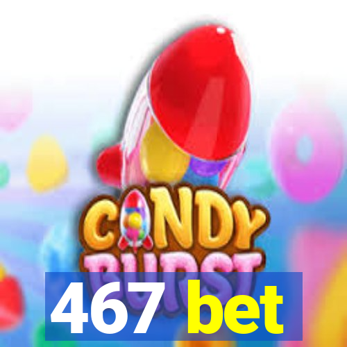 467 bet