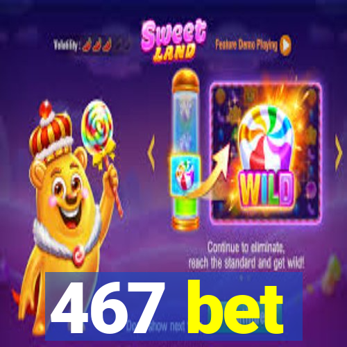 467 bet