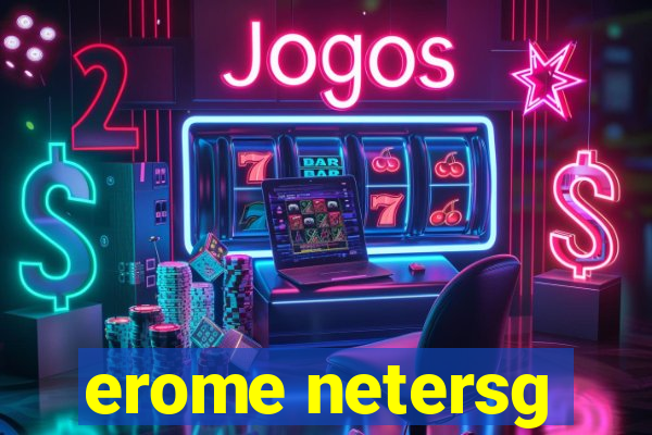 erome netersg