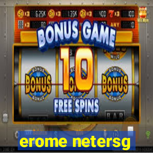 erome netersg