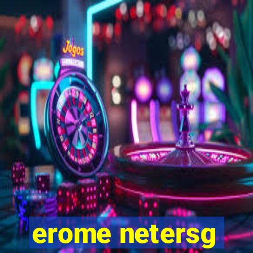 erome netersg