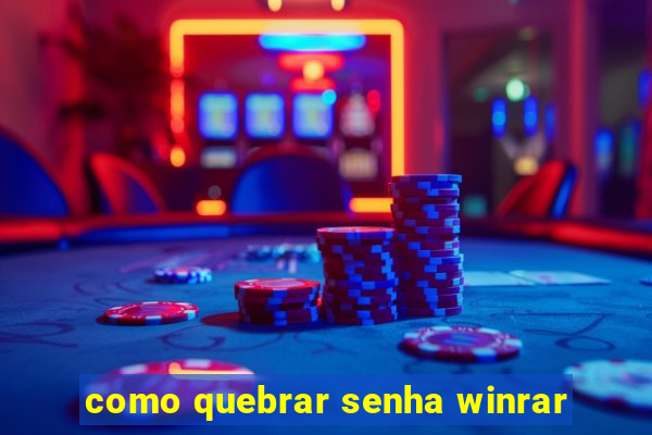 como quebrar senha winrar