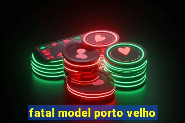 fatal model porto velho