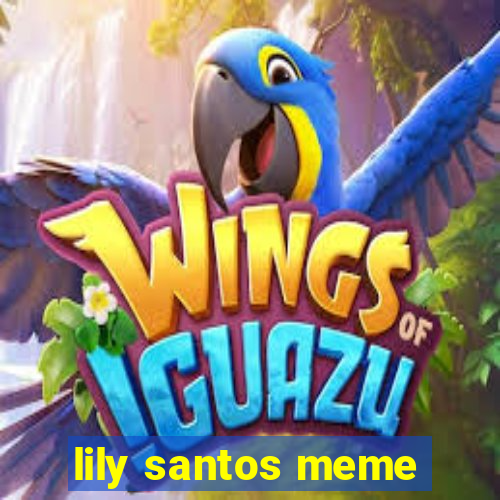 lily santos meme