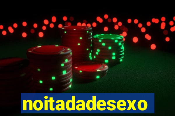 noitadadesexo