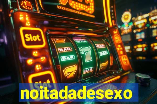 noitadadesexo