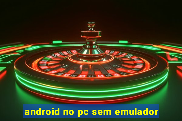 android no pc sem emulador