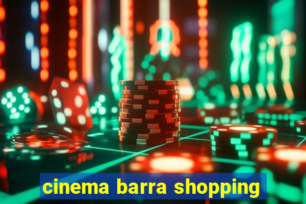 cinema barra shopping