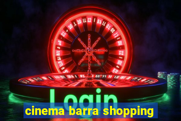 cinema barra shopping