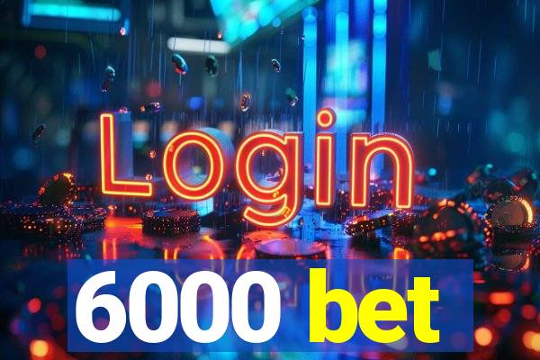 6000 bet