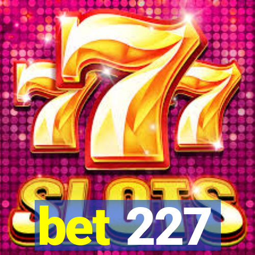 bet 227