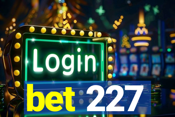 bet 227