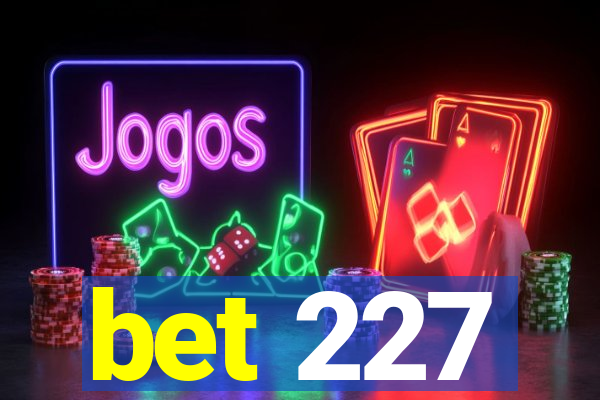 bet 227