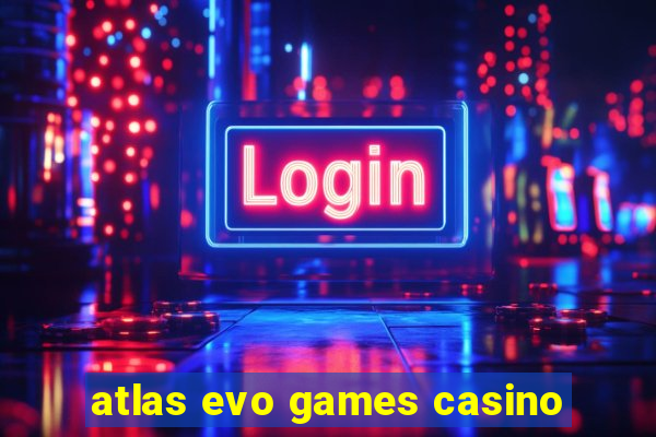 atlas evo games casino