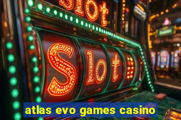 atlas evo games casino