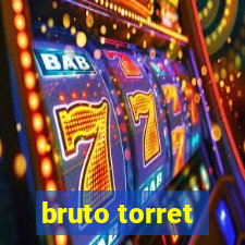 bruto torret