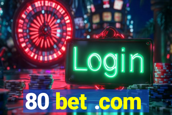 80 bet .com