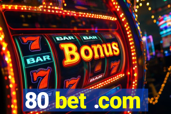 80 bet .com