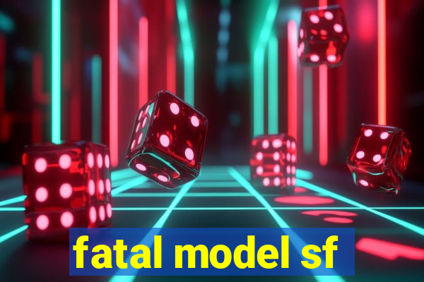 fatal model sf