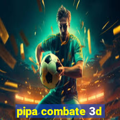 pipa combate 3d