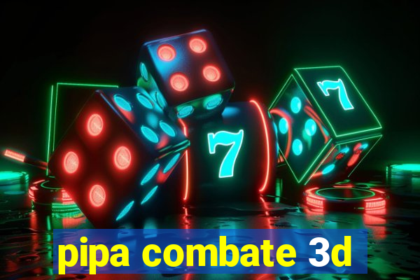 pipa combate 3d