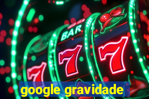 google gravidade