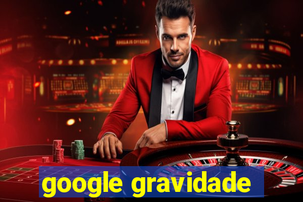 google gravidade