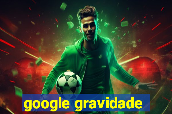 google gravidade